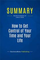 Couverture du livre « Summary : how to get control of your time and your life (review and analysis of Lakein's book) » de  aux éditions Business Book Summaries