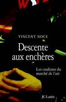 Couverture du livre « Descente aux enchères ; les coulisses du marché de l'art » de Vincent Noce aux éditions Lattes