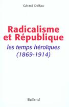 Couverture du livre « Republique Et Radicalisme ; 1e Partie 1869-1920 » de Gerard Delfau aux éditions Balland