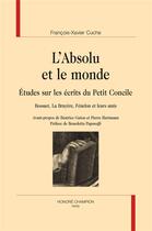 Couverture du livre « L'absolu et le monde ; études sur les écrits du Petit Concile : Bossuet, La Bruyère, Fénelon et leurs amis » de Francois-Xavier Cuche aux éditions Honore Champion