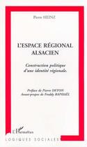 Couverture du livre « L'espace régional alsacien ; construction politique d'une identité régionale » de Pierre Heinz aux éditions L'harmattan