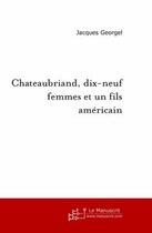 Couverture du livre « Chateaubriand, dix-neuf femmes et un fils americain » de Jacques Georgel aux éditions Editions Le Manuscrit