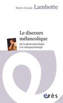 Couverture du livre « Le discours mélancolique ; de la phénoménologie à la métapsychologie » de Marie-Claude Lambotte aux éditions Eres