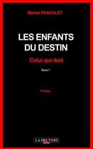 Couverture du livre « Les enfants du destin Tome 1 ; celui qui dort » de Michel Pascalet aux éditions La Bruyere