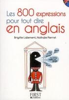 Couverture du livre « Les 800 expressions pour tout dire en anglais » de Nathalie Pierret et Brigitte Lallement aux éditions First