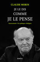 Couverture du livre « Je le dis comme je le pense ; souveraineté, vie politique, religion » de Claude Morin aux éditions Editions Boreal