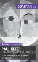 Couverture du livre « Paul Klee, un artiste majeur du Bauhaus : « l'art ne reproduit pas le visible, il rend visible » » de Marie-Julie Malache aux éditions 50minutes.fr