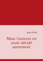 Couverture du livre « Mais l'univers en avait décidé autrement » de Alain Suze aux éditions Books On Demand