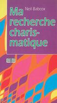 Couverture du livre « Ma recherche charismatique » de Neil Babcox aux éditions La Maison De La Bible