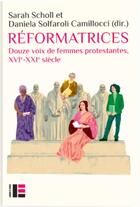 Couverture du livre « Réformatrices : Douze voix de femmes protestantes, XVIe-XXIe siècle » de Sarah Scholl et Collectif Petit Fute et Daniela Solfaroli aux éditions Labor Et Fides