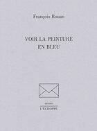 Couverture du livre « Voir la peinture en bleu » de Francois Rouan aux éditions L'echoppe