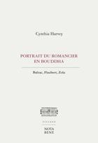 Couverture du livre « Portrait du romancier en Bouddha ; Balzac, Flaubert, Zola » de Cynthia Harvey aux éditions Nota Bene