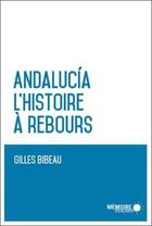 Couverture du livre « Andalucia, l'histoire à rebours » de Gilles Bibeau aux éditions Memoire D'encrier