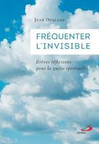 Couverture du livre « Fréquenter l'invisible : brèves réflexions pour la quête spirituelle » de Jean Desclos aux éditions Mediaspaul