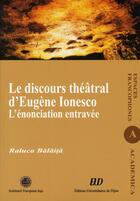 Couverture du livre « Le discours théâtral d'Eugène Ionesco ; l'énonciation entravée » de Raluca Balaita aux éditions Pu De Dijon