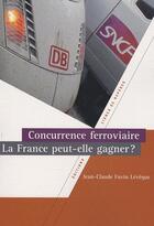 Couverture du livre « Concurrence ferroviaire ; la France peut-elle gagner ? » de Favin Leveque Jc aux éditions Lignes De Reperes