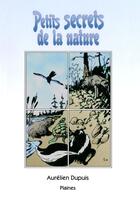 Couverture du livre « Petits secrets de la nature » de Aurelien Dupuis aux éditions Les Editions Des Plaines