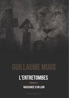 Couverture du livre « L'entretombes ; naissance d'un lion » de Guillaume Mugg aux éditions Corpus Delicti