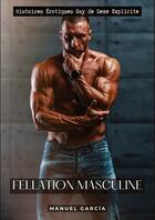 Couverture du livre « Fellation Masculine : Histoires Érotiques Gay de Sexe Explicite » de Manuel Garcia aux éditions Tredition