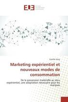 Couverture du livre « Marketing experientiel et nouveaux modes de consommation : De la possession materielle au vecu experientiel, une adaptation necessaire pour les marques » de Camille Viovy aux éditions Editions Universitaires Europeennes