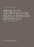 Couverture du livre « Brique et architecture dans l'Espagne médiévale (XII-XVe siècle » de Philippe Araguas aux éditions Casa De Velazquez