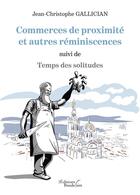 Couverture du livre « Commerces de proximité et autres réminiscences : temps des solitudes » de Jean-Christophe Gallician aux éditions Baudelaire