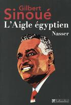 Couverture du livre « L'aigle égyptien, Nasser » de Gilbert Sinoue aux éditions Tallandier