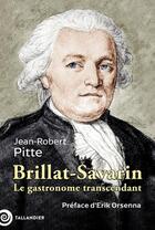 Couverture du livre « Brillat-Savarin : Le gastronome transcendant » de Jean-Robert Pitte aux éditions Tallandier