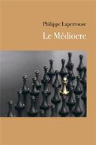 Couverture du livre « Le médiocre » de Philippe Laperrouse aux éditions Librinova