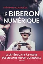 Couverture du livre « Le biberon numérique ; le défi éducatif à l'heure des enfants hyper-connectés » de Stephane Blocquaux aux éditions Artege