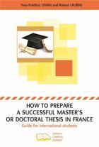 Couverture du livre « How to prepare a successful master's or doctoral thesis in France ; guide for international students » de Robert Laurini et Yves Frederic Livian aux éditions Campus Ouvert