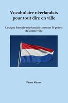 Couverture du livre « Vocabulaire neerlandais pour tout dire en ville » de Graux Pierre aux éditions Lulu