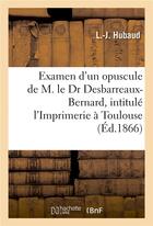 Couverture du livre « Examen critique d'un nouvel opuscule de m. le dr desbarreaux-bernard, l'imprimerie a toulouse » de Hubaud L aux éditions Hachette Bnf