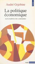 Couverture du livre « La politique economique. ou la maitrise des contraintes » de Andre Grjebine aux éditions Seuil