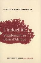 Couverture du livre « L'Indocilité : Supplément au «Désir d'Afrique» » de Mongo-Mboussa B. aux éditions Gallimard