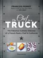 Couverture du livre « The chef in a truck - the fabulous culinary odyssey of a french pastry chef in california - illustra » de Perret/Nebot aux éditions Flammarion