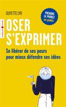 Couverture du livre « Oser s'exprimer ; apprendre à se libérer de ses peurs pour mieux défendre ses idées » de Guyette Lyr aux éditions Eyrolles