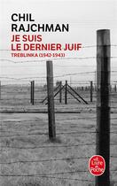 Couverture du livre « Je suis le dernier juif ; Treblinka (1942-1943) » de Chil Rajchman aux éditions Le Livre De Poche
