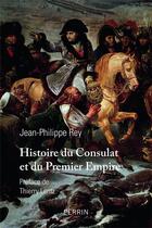 Couverture du livre « Histoire du Consulat et du Premier Empire » de Jean-Philippe Rey aux éditions Perrin
