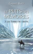 Couverture du livre « Le puits des mémoires Tome 3 ; les terres de cristal » de Gabriel Katz aux éditions Pocket