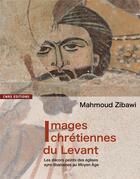 Couverture du livre « Images chrétiennes du Levant ; les décors peints des églises syro-libanaises au Moyen Age » de Mahmoud Zibawi aux éditions Cnrs