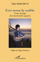 Couverture du livre « L'or sous le sable ; carnet de plage d'un beachcomber aquitain » de Gilles Kerlorc'H aux éditions L'harmattan