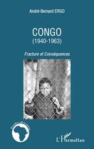 Couverture du livre « Congo (1940-1963) ; fracture et conséquences » de Andre-Bernard Ergo aux éditions Editions L'harmattan