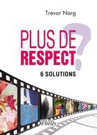 Couverture du livre « Plus de respect ? ; 6 solutions » de Trevor Narg aux éditions Theles