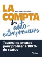 Couverture du livre « La compta des auto-entrepreneurs : Toutes les astuces pour profiter à 100 % du statut » de Philippe Guillermic aux éditions Vuibert