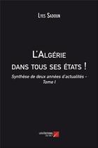 Couverture du livre « L'Algérie dans tous ses états ! synthèse de deux années d'actualités t.1 » de Sadoun Lyes aux éditions Editions Du Net