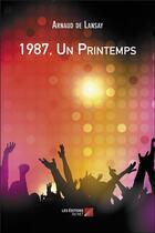 Couverture du livre « 1987, un printemps » de Arnaud De Lansay aux éditions Editions Du Net