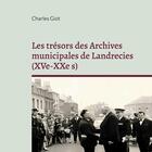 Couverture du livre « Les trésors des Archives municipales de Landrecies (XVe-XXe s) » de Charles Giot aux éditions Books On Demand