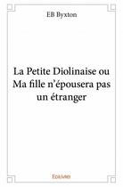 Couverture du livre « La petite diolinaise ou ma fille n'epousera pas un etranger » de Eb Byxton aux éditions Edilivre