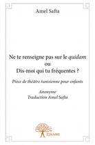 Couverture du livre « Ne te renseigne pas sur le quidam ou dis-moi qui tu fréquentes ? » de Amel Safta aux éditions Edilivre